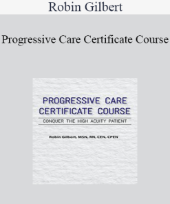 Robin Gilbert - Progressive Care Certificate Course: Conquer the High Acuity Patient