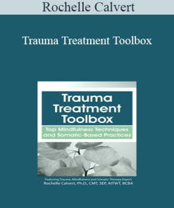 Rochelle Calvert - Trauma Treatment Toolbox: Top Mindfulness Techniques and Somatic-Based Practices