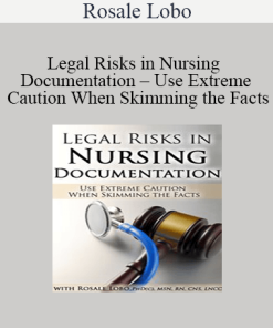 Rosale Lobo - Legal Risks in Nursing Documentation - Use Extreme Caution When Skimming the Facts