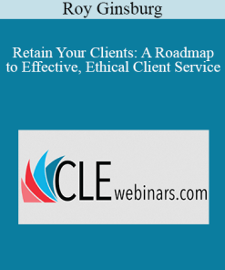 Roy Ginsburg - Retain Your Clients: A Roadmap to Effective