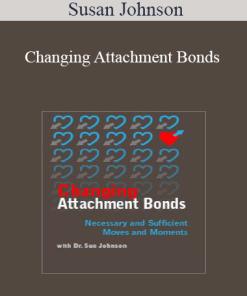 Susan Johnson - Changing Attachment Bonds: Necessary and Sufficient Moves and Moments with Dr. Sue Johnson