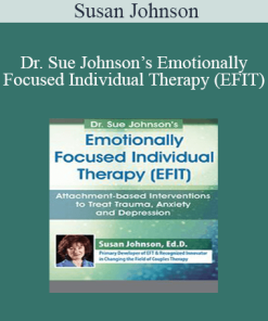 Susan Johnson - Dr. Sue Johnson’s Emotionally Focused Individual Therapy (EFIT): Attachment-based Interventions to Treat Trauma