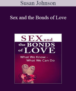 Susan Johnson - Sex and the Bonds of Love: What We Know - What We Can Do
