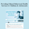 Terry Casey - Providing Ethical Behavioral Health Services to Children & Adolescents