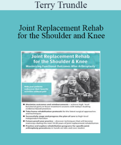 Terry Trundle - Joint Replacement Rehab for the Shoulder and Knee: Maximizing Functional Outcomes After Arthroplasty