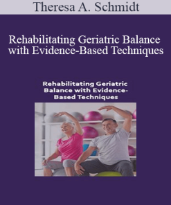Theresa A. Schmidt - Rehabilitating Geriatric Balance with Evidence-Based Techniques