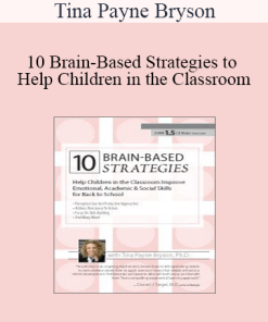 Tina Payne Bryson - 10 Brain-Based Strategies to Help Children in the Classroom: Improve Emotional