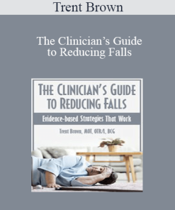 Trent Brown - The Clinician’s Guide to Reducing Falls: Evidence-Based Strategies that Work