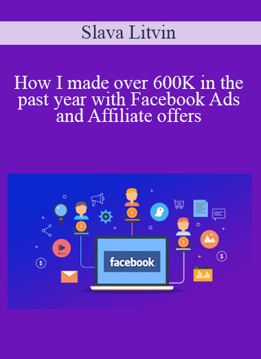 Slava Litvin - How I made over 600K in the past year with Facebook Ads and Affiliate offers