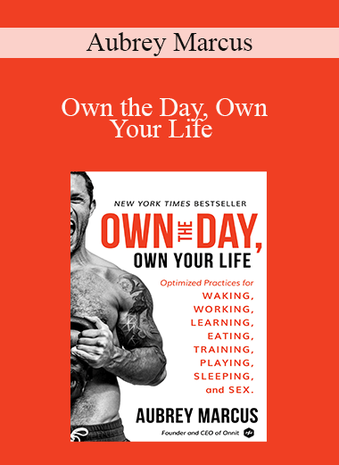 Aubrey Marcus - Own the Day, Own Your Life: Optimized Practices for Waking, Working, Learning, Eating, Training, Playing, Sleeping, and Sex