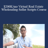 Khang Le - $200K/mo Virtual Real Estate Wholesaling Seller Scripts Course