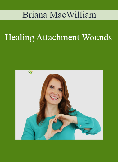 Briana MacWilliam - Healing Attachment Wounds