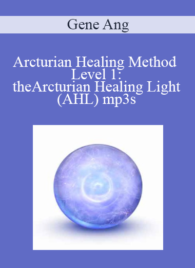 Gene Ang - Arcturian Healing Method Level 1: the Arcturian Healing Light (AHL) mp3s