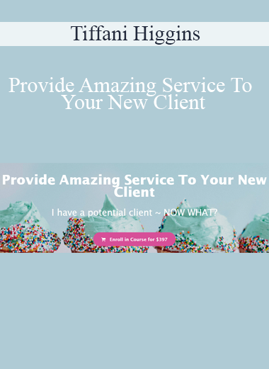 Tiffani Higgins - Provide Amazing Service To Your New Client