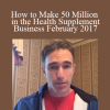 Ed O'Keefe - How to Make 50 Million in the Health Supplement Business February 2017