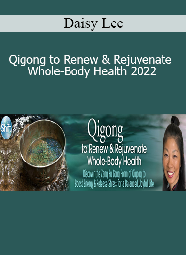 Daisy Lee - Qigong to Renew & Rejuvenate Whole-Body Health 2022