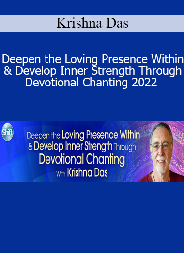 Krishna Das - Deepen the Loving Presence Within & Develop Inner Strength Through Devotional Chanting 2022