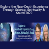 Eben Alexander & Karen Newell - Explore the Near-Death Experience Through Science, Spirituality & Sound 2022