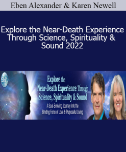 Eben Alexander & Karen Newell - Explore the Near-Death Experience Through Science, Spirituality & Sound 2022