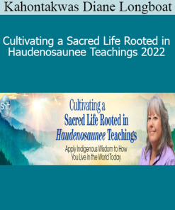Kahontakwas Diane Longboat - Cultivating a Sacred Life Rooted in Haudenosaunee Teachings 2022