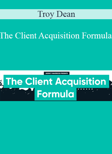 Troy Dean - The Client Acquisition Formula