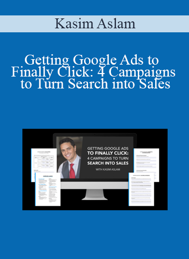 Kasim Aslam - Getting Google Ads to Finally Click: 4 Campaigns to Turn Search into Sales