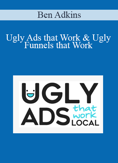 Ben Adkins - Ugly Ads that Work & Ugly Funnels that Work
