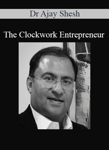 Dr Ajay Shesh - The Clockwork Entrepreneur