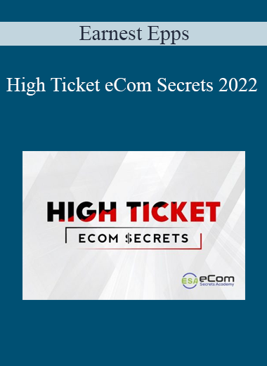 Earnest Epps - High Ticket eCom Secrets 2022