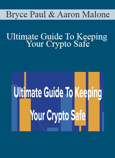 Bryce Paul & Aaron Malone - Ultimate Guide To Keeping Your Crypto Safe