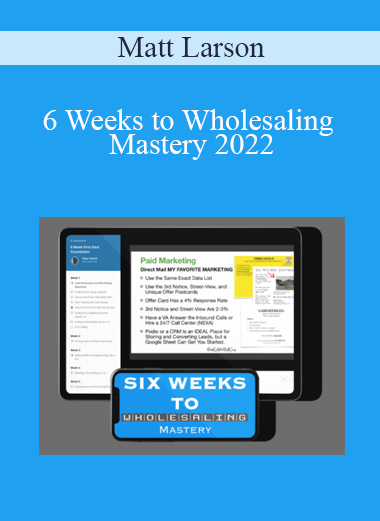 Matt Larson - 6 Weeks to Wholesaling Mastery 2022