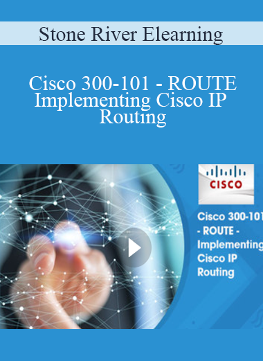 Stone River Elearning - Cisco 300-101 - ROUTE - Implementing Cisco IP Routing