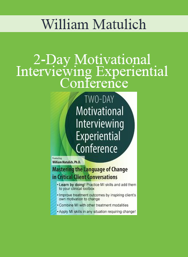 William Matulich - 2-Day Motivational Interviewing Experiential Conference: Mastering the Language of Change in Critical Client Conversations