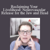 Kieran Schumaker - Reclaiming Your Livelihood: Neurovascular Release for the Jaw and Head