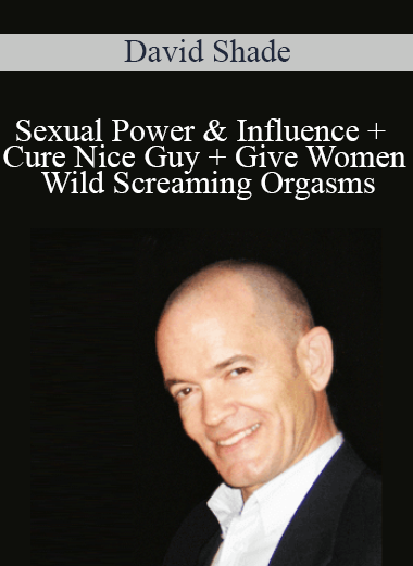 David Shade - Sexual Power & Influence + Cure Nice Guy + Give Women Wild Screaming Orgasms
