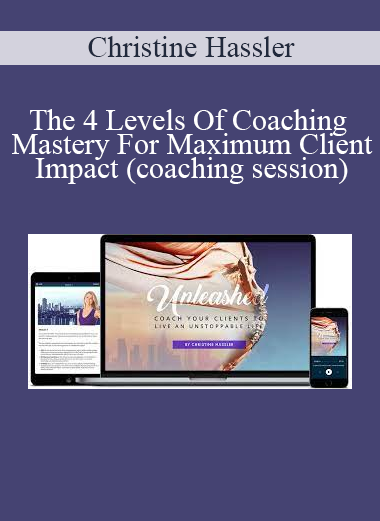 Christine Hassler - The 4 Levels Of Coaching Mastery For Maximum Client Impact (coaching session)