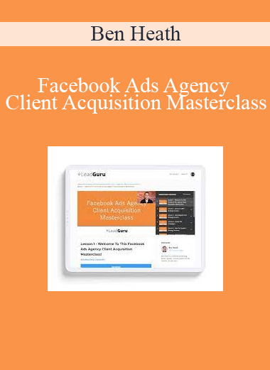 Ben Heath - Facebook Ads Agency Client Acquisition Masterclass