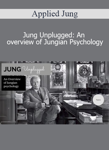 Applied Jung - Jung Unplugged: An overview of Jungian Psychology