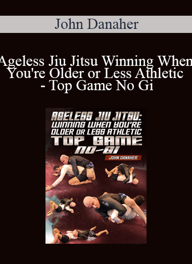 John Danaher - Ageless Jiu Jitsu Winning When You're Older or Less Athletic - Top Game No Gi