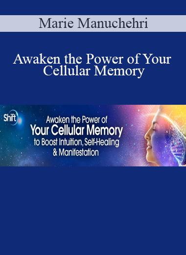 Marie Manuchehri - Awaken the Power of Your Cellular Memory to Boost Intuition Self-Healing & Manifestation 2023