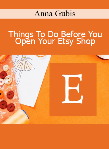 Anna Gubis - Things To Do Before You Open Your Etsy Shop