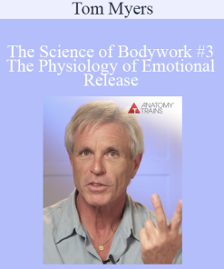 Tom Myers - The Science of Bodywork #3 The Physiology of Emotional Release