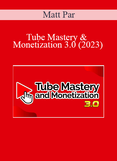 Matt Par - Tube Mastery & Monetization 3.0 (2023)