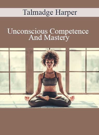 Talmadge Harper - Unconscious Competence And Mastery