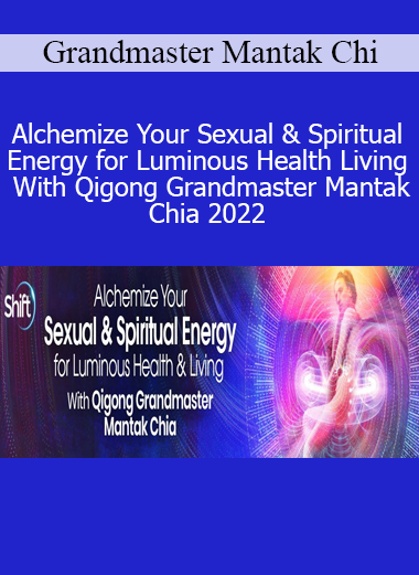 Grandmaster Mantak Chi - Alchemize Your Sexual & Spiritual Energy for Luminous Health & Living With Qigong Grandmaster Mantak Chia 2022