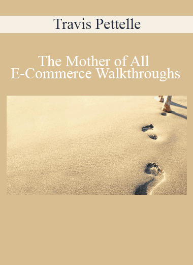 Travis Pettelle - The Mother of All E-Commerce Walkthroughs