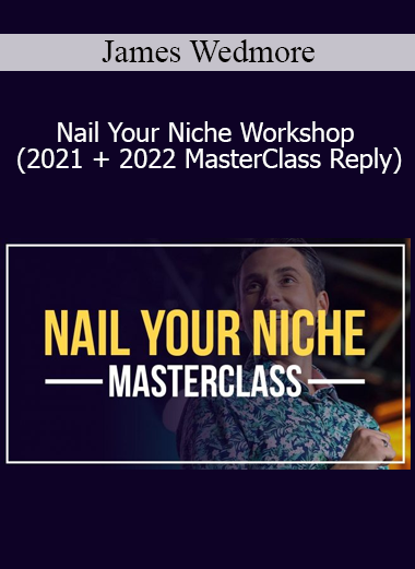 James Wedmore - Nail Your Niche Workshop (2021 + 2022 MasterClass Reply)