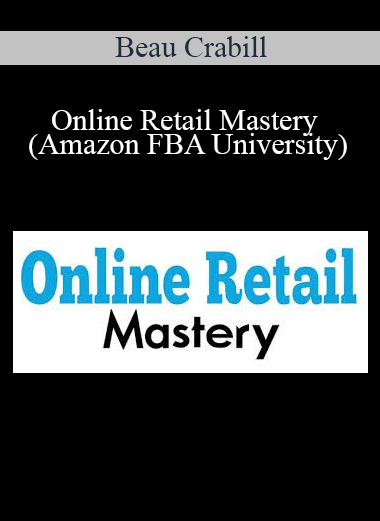 Online Retail Mastery (Amazon FBA University) - Beau Crabill