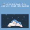Jafeth Mariani - Hypnosis for sleep - love your self - inner child healing