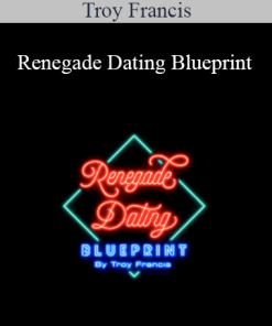Troy Francis - Renegade Dating Blueprint